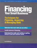 Financing Your Small Business: Techniques for Planning, Acquiring & Managing Debt
