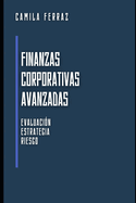 Finanzas Corporativas Avanzadas: Evaluaci?n, Estrategia y Riesgo