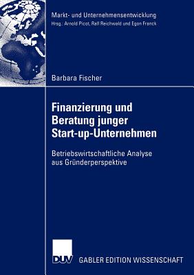 Finanzierung Und Beratung Junger Start-Up-Unternehmen: Betriebswirtschaftliche Analyse Aus Grunderperspektive - Fischer, Barbara