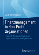 Finanzmanagement in Non-Profit-Organisationen: Finanzielle Ressourcen Strukturiert, Zielgerichtet Und Nachhaltig Einsetzen