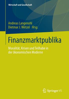 Finanzmarktpublika: Moralitat, Krisen Und Teilhabe in Der Okonomischen Moderne - Langenohl, Andreas (Editor), and Wetzel, Dietmar J (Editor)