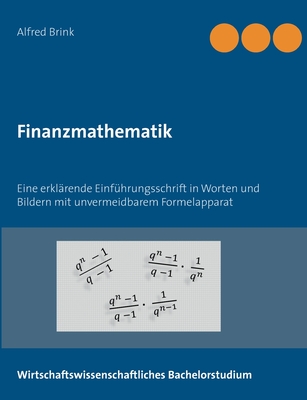 Finanzmathematik: Eine erkl?rende Einf?hrungsschrift in Worten und Bildern mit unvermeidbarem Formelapparat - Brink, Alfred