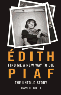 Find Me a New Way to Die: Edith Piaf - The Untold Story