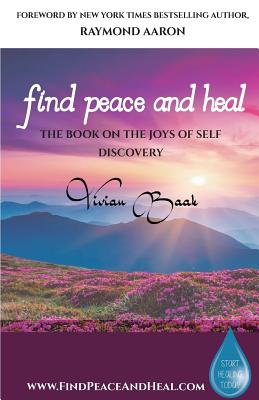 Find Peace and Heal: A Book on the Joys of Self Discovery - Aaron, Raymond (Foreword by), and Baak, Vivian