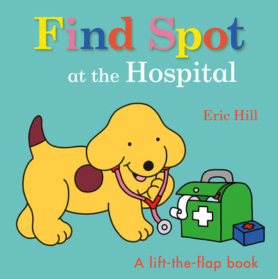 Find Spot at the Hospital: A Lift-The-Flap Book - 