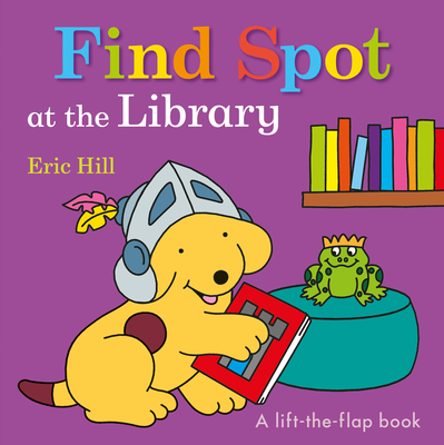 Find Spot at the Library: A Lift-The-Flap Book - Hill, Eric (Illustrator)