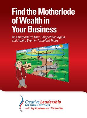 Find the Motherlode of Wealth in Your Business - Abraham, Jay, and Dias, Carlos