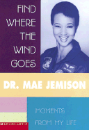 Find Where the Wind Goes: Moments from My Life - Jemison, Mae, Dr., and Jemison, Dr Mae