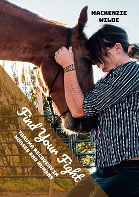 Find Your Fight: Trauma Recovery in Horses and Humans - Wilde, MacKenzie