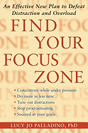 Find Your Focus Zone: An Effective New Plan to Defeat Distraction and Overload