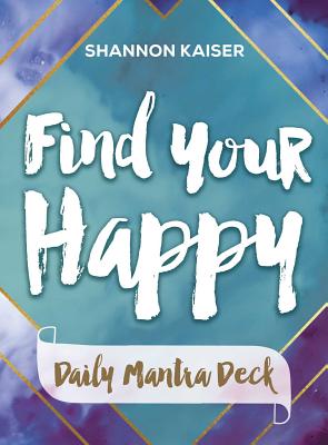 Find Your Happy - Daily Mantra Deck - Kaiser, Shannon