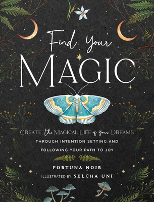 Find Your Magic: A Journal: Create the Magical Life of Your Dreams Through Intention Setting and Following Your Path to Joy - Noir, Fortuna