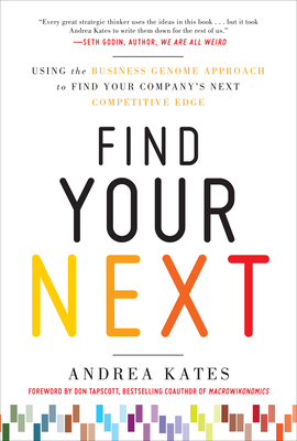 Find Your Next: Using the Business Genome Approach to Find Your Company's Next Competitive Edge - Kates, Andrea