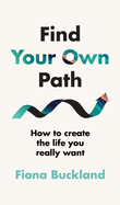 Find Your Own Path: A life coach's guide to changing your life