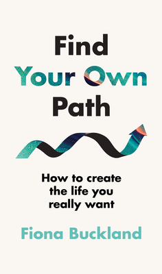 Find Your Own Path: A life coach's guide to changing your life - Buckland, Fiona