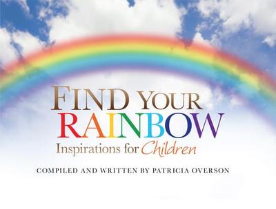 Find Your Rainbow: Inspirations for Children - Overson, Patricia