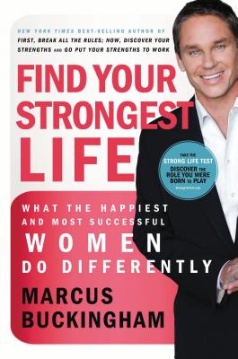 Find Your Strongest Life: What the Happiest and Most Successful Women Do Differently - Buckingham, Marcus