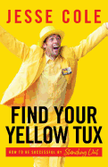 Find Your Yellow Tux: How to Be Successful by Standing Out