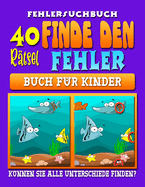 Finde den Fehler - Fehlersuchbuch: Bilderrtsel fr Kinder ab 5 Jahre. 40 Suchrtsel mit ber 300 versteckten Unterschieden.