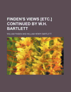 Finden's Views [Etc.] Continued by W.H. Bartlett
