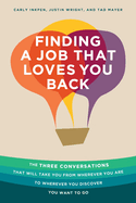 Finding a Job That Loves You Back: The Three Conversations That Will Take You From Wherever You Are To Wherever You Discover You Want To Go