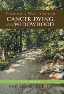 Finding a Way Through Cancer, Dying, and Widowhood: A Memoir