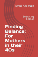 Finding Balance: For Mothers in their 40s: Embracing Change