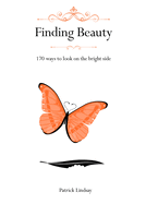 Finding Beauty: 170 Ways to Look on the Bright Side