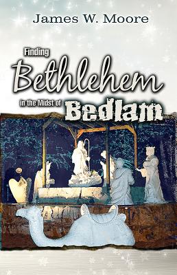 Finding Bethlehem in the Midst of Bedlam: An Advent Study for Adults - Moore, James W, Pastor