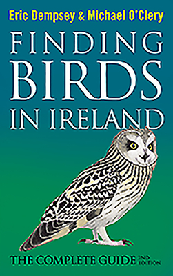 Finding Birds in Ireland: The Complete Guide - Dempsey, Eric, and O'Clery, Michael