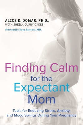 Finding Calm for the Expectant Mom: Tools for Reducing Stress, Anxiety, and Mood Swings During Your Pregnancy - Domar, Alice D., and Oakes, Sheila Curry