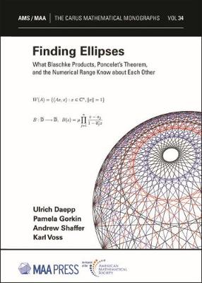 Finding Ellipses: What Blaschke Products, Poncelet's Theorem, and the Numerical Range Know about Each Other - Daepp, Ulrich, and Gorkin, Pamela, and Shaffer, Andrew