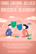 Finding Emotional Wellness After a Narcissistic Relationship: Never Again. Explore The Reasons You Attract Narcissistic Personalities and Learn to Protect Yourself from Emotional Manipulation