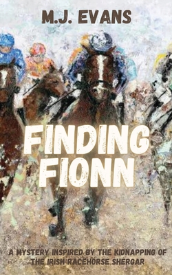 Finding Fionn-A Mystery Inspired by the Kidnapping of the Irish Racehorse Shergar - Evans, M J