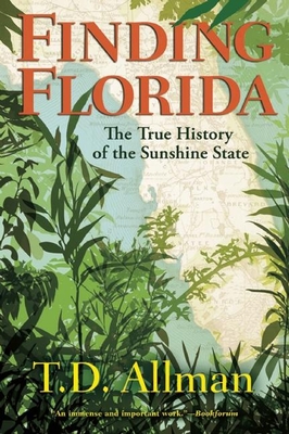 Finding Florida: The True History of the Sunshine State - Allman, T D