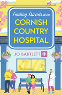 Finding Friends at the Cornish Country Hospital: A beautiful, uplifting romance series from TOP TEN BESTSELLER Jo Bartlett