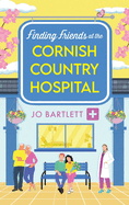 Finding Friends at the Cornish Country Hospital: A beautiful, uplifting romance series from TOP TEN BESTSELLER Jo Bartlett