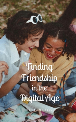 Finding Friendship in the Digital Age - Mesipuu, Mirell