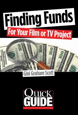 Finding Funds for Your Film or TV Project: The Most Effective Strategies to Use for Different Types of Films and Budgets - Scott, Gini Graham