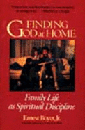 Finding God at Home: Family Life as Spiritual Discipline - Boyer, Ernest