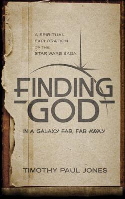 Finding God in a Galaxy Far, Far Away: A Spiritual Exploration of the Star Wars Saga - Jones, Timothy Paul, Dr.