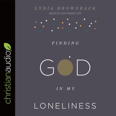 Finding God in My Loneliness - Lee, Ann Marie (Read by), and Brownback, Lydia