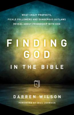 Finding God in the Bible: What Crazy Prophets, Fickle Followers and Dangerous Outlaws Reveal About Friendship with God - Wilson, Darren