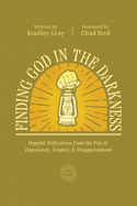 Finding God in the Darkness: Hopeful Reflections from the Pit of Depression, Despair, and Disappointment