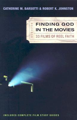 Finding God in the Movies: 33 Films of Reel Faith - Barsotti, Catherine M, and Johnston, Robert K, Dr., Ph.D.