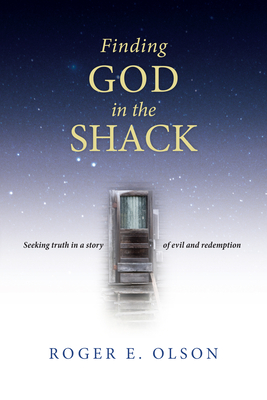 Finding God in the Shack: Seeking Truth in a Story of Evil and Redemption - Olson, Roger E