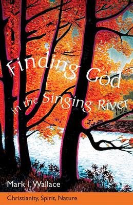 Finding God in the Singing River: Christianity, Spirit, Nature - Wallace, Mark I (Translated by)