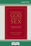 Finding God Through Sex: Awakening the One of Spirit Through the Two of Flesh (16pt Large Print Edition)