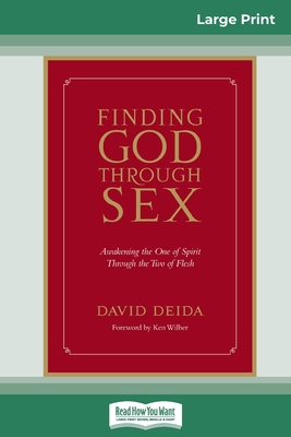 Finding God Through Sex: Awakening the One of Spirit Through the Two of Flesh (16pt Large Print Edition) - Deida, David
