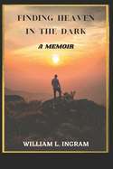 Finding Heaven In The Dark: A Memoir About Discovering Life's Meaning